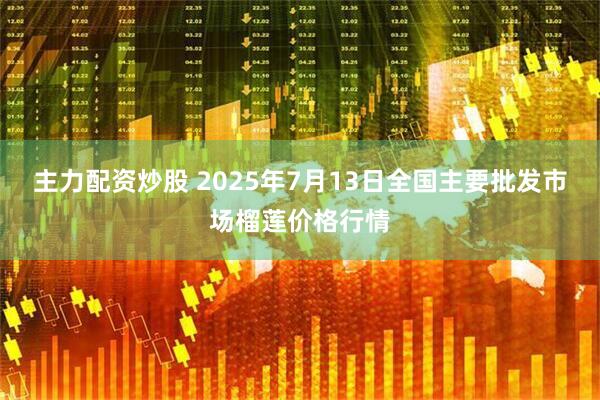主力配资炒股 2025年7月13日全国主要批发市场榴莲价格行情